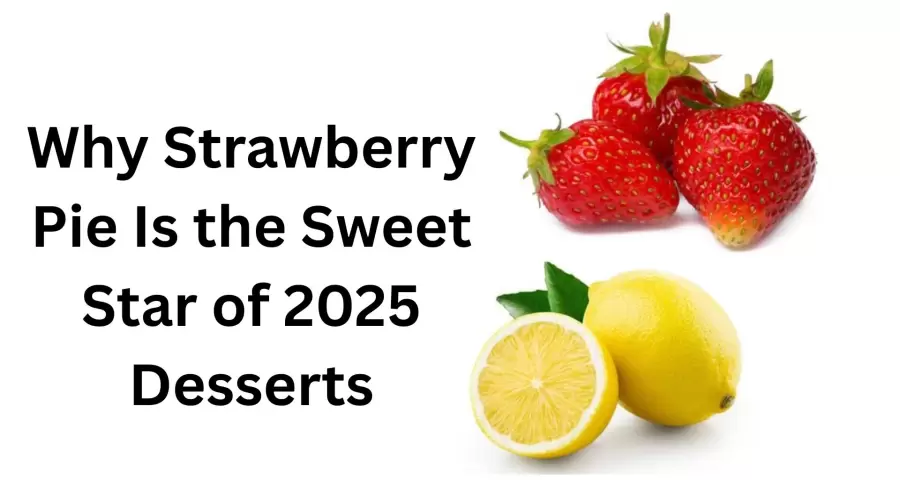 Why Strawberry Pie Is the Sweet Star of 2025 Desserts